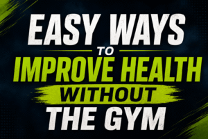 Easy Ways to Improve Health Without the Gym