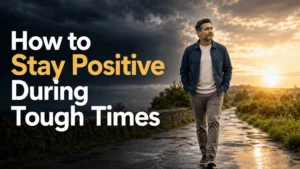 How to Stay Positive During Tough Times: A Personal Guide to Resilience